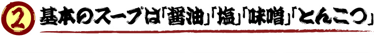 基本のスープは「醤油」「塩」「味噌」「とんこつ」