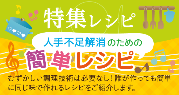 特集レシピ：人手不足解消のための簡単レシピ