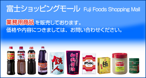 富士ショッピングモール Fuji Foods Shopping Mall 業務用商品を販売しております。価格や内容につきましては、お問い合わせください。